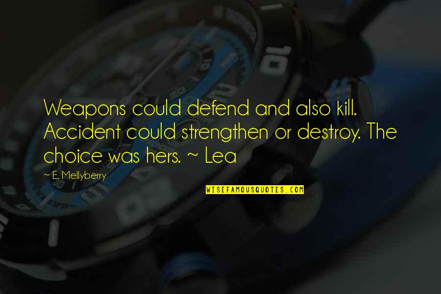 Love By Accident Quotes By E. Mellyberry: Weapons could defend and also kill. Accident could