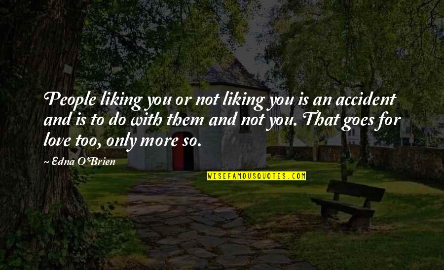 Love By Accident Quotes By Edna O'Brien: People liking you or not liking you is
