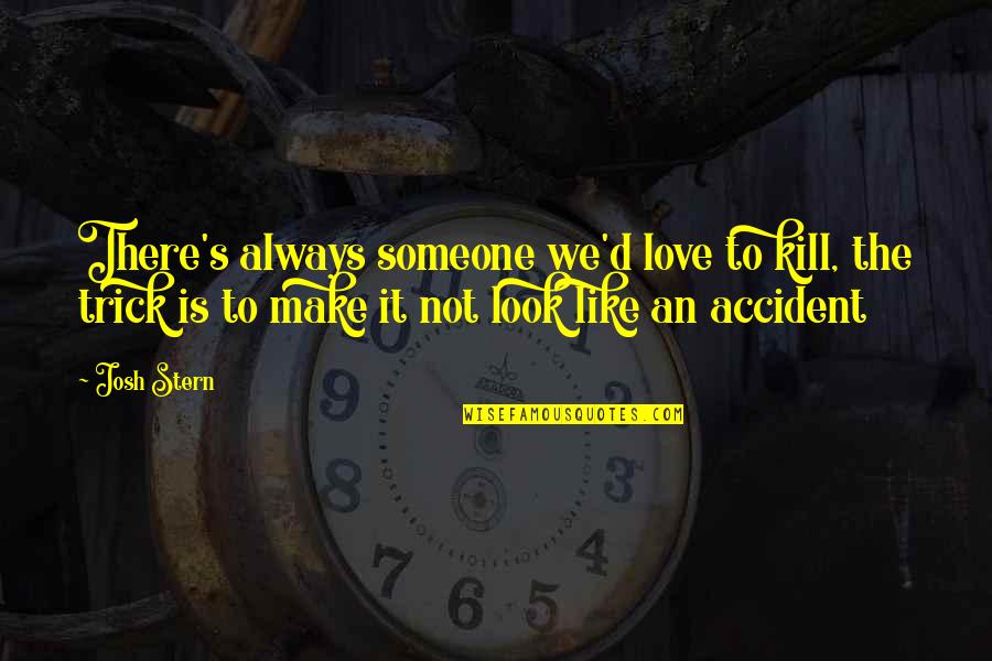 Love By Accident Quotes By Josh Stern: There's always someone we'd love to kill, the