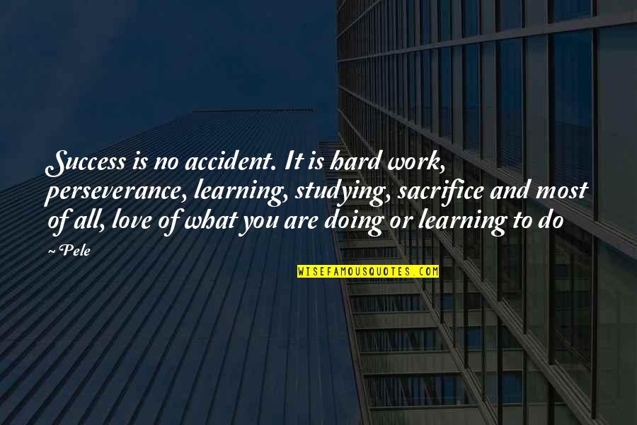 Love By Accident Quotes By Pele: Success is no accident. It is hard work,