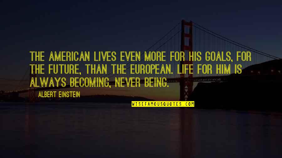Love By Albert Einstein Quotes By Albert Einstein: The American lives even more for his goals, Love By Albert Einstein Quotes By Albert Einstein: The American lives even more for his goals,