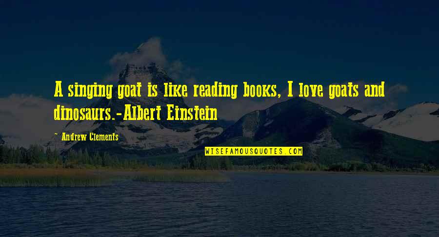 Love By Albert Einstein Quotes By Andrew Clements: A singing goat is like reading books, I