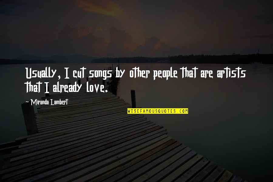 Love By Artists Quotes By Miranda Lambert: Usually, I cut songs by other people that