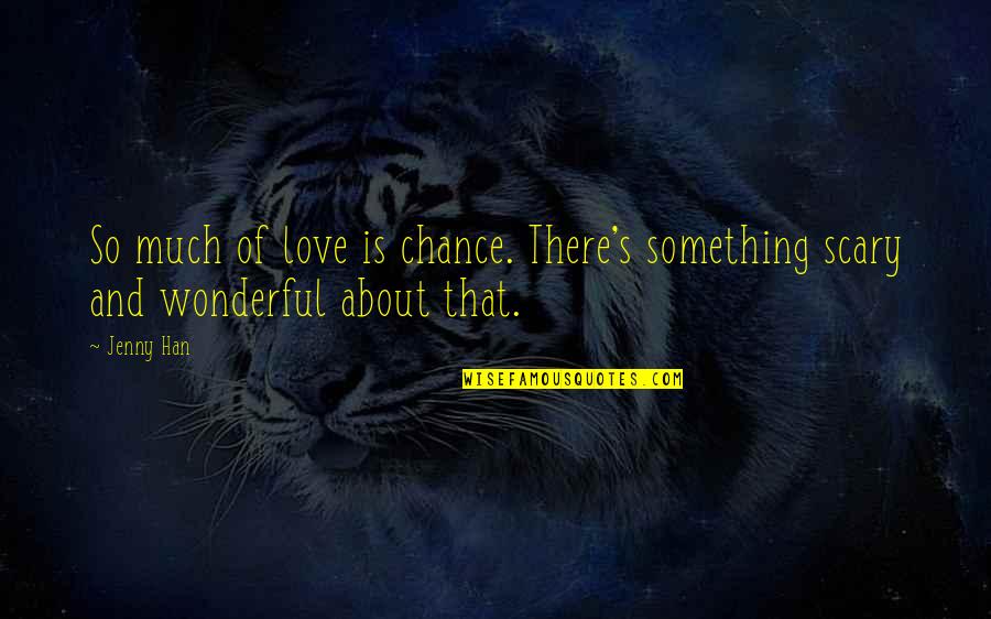 Love By Chance Quotes By Jenny Han: So much of love is chance. There's something