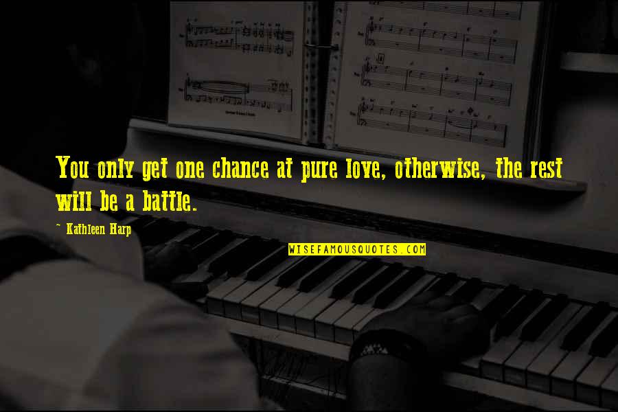 Love By Chance Quotes By Kathleen Harp: You only get one chance at pure love,