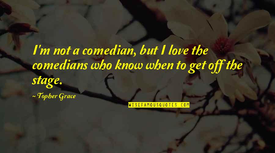 Love By Comedians Quotes By Topher Grace: I'm not a comedian, but I love the