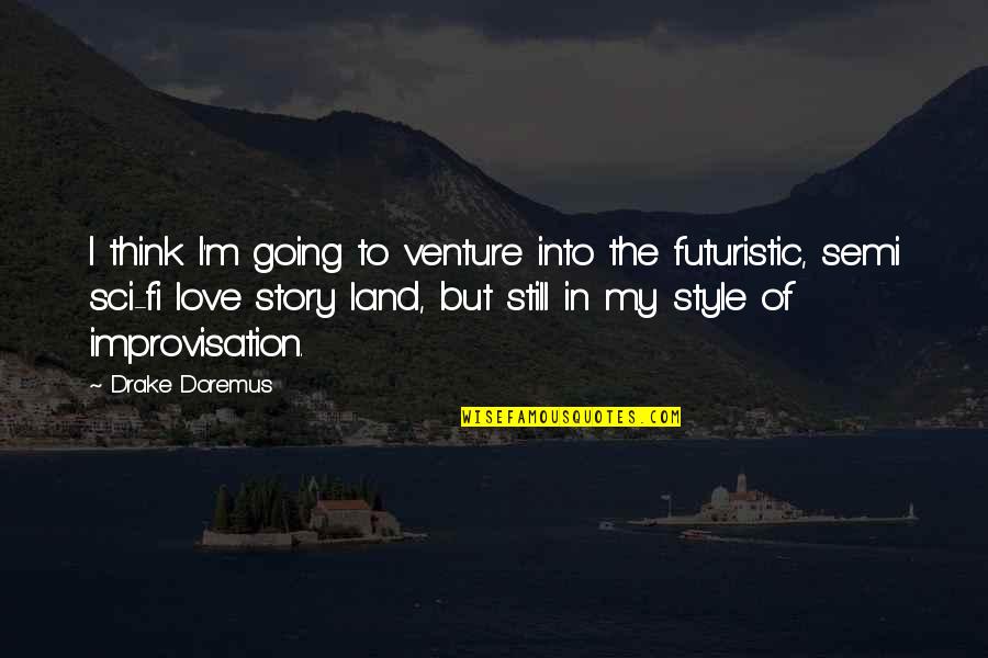 Love By Drake Quotes By Drake Doremus: I think I'm going to venture into the
