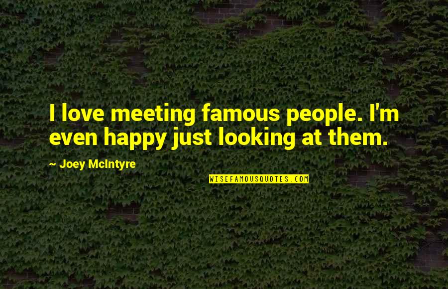 Love By Famous People Quotes By Joey McIntyre: I love meeting famous people. I'm even happy