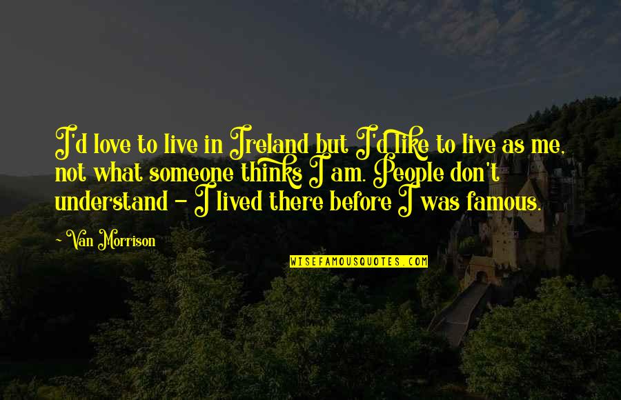 Love By Famous People Quotes By Van Morrison: I'd love to live in Ireland but I'd