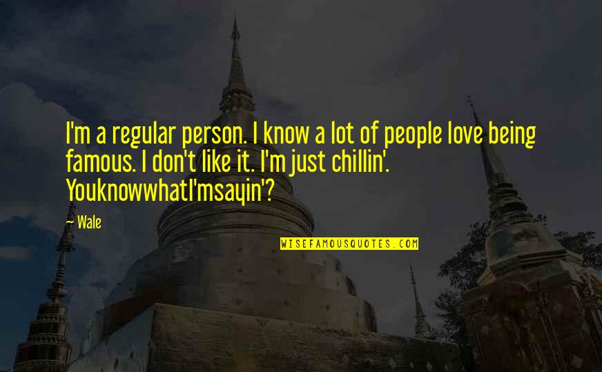 Love By Famous People Quotes By Wale: I'm a regular person. I know a lot