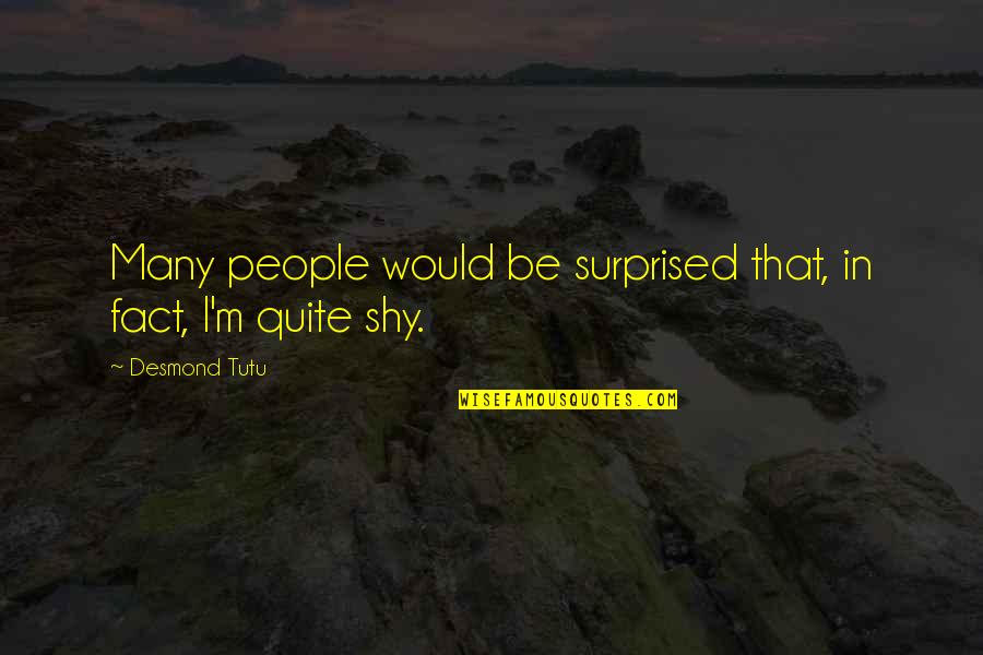 Love By Famous Persons Quotes By Desmond Tutu: Many people would be surprised that, in fact,