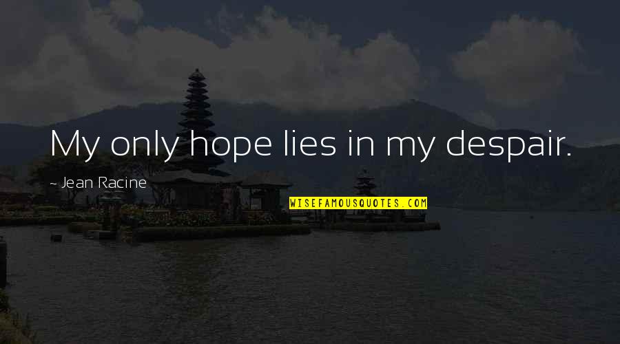 Love By Famous Persons Quotes By Jean Racine: My only hope lies in my despair.