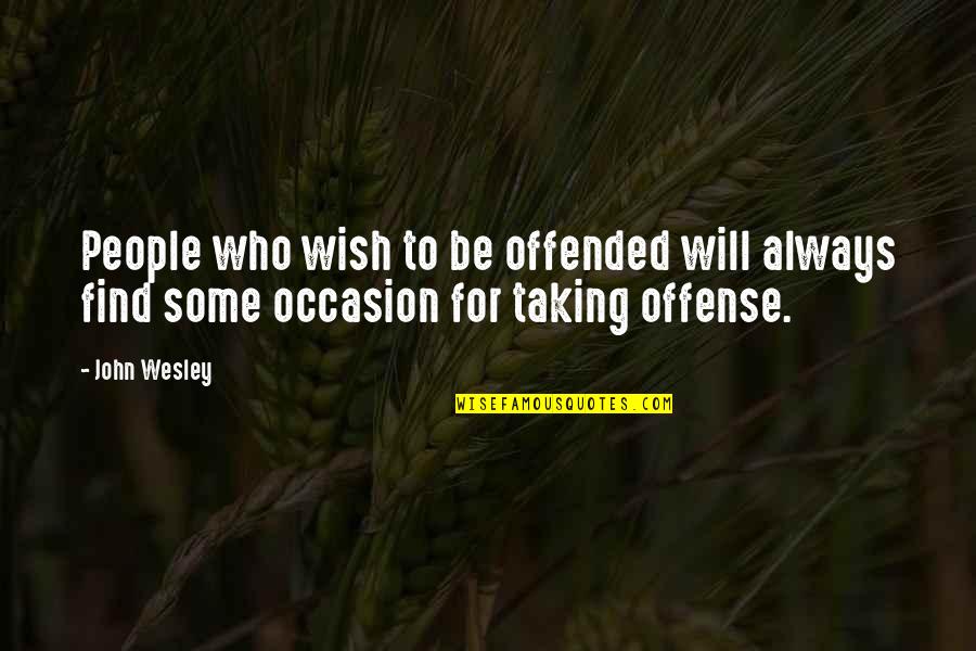 Love By Famous Persons Quotes By John Wesley: People who wish to be offended will always