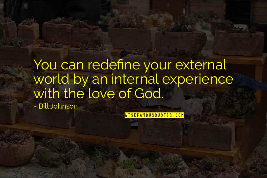 Love By God Quotes By Bill Johnson: You can redefine your external world by an