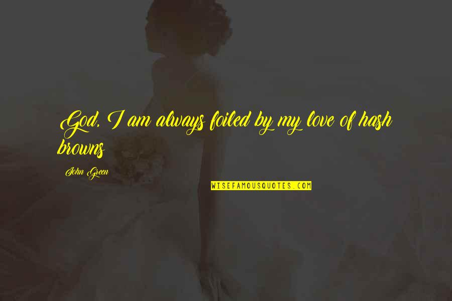 Love By God Quotes By John Green: God, I am always foiled by my love