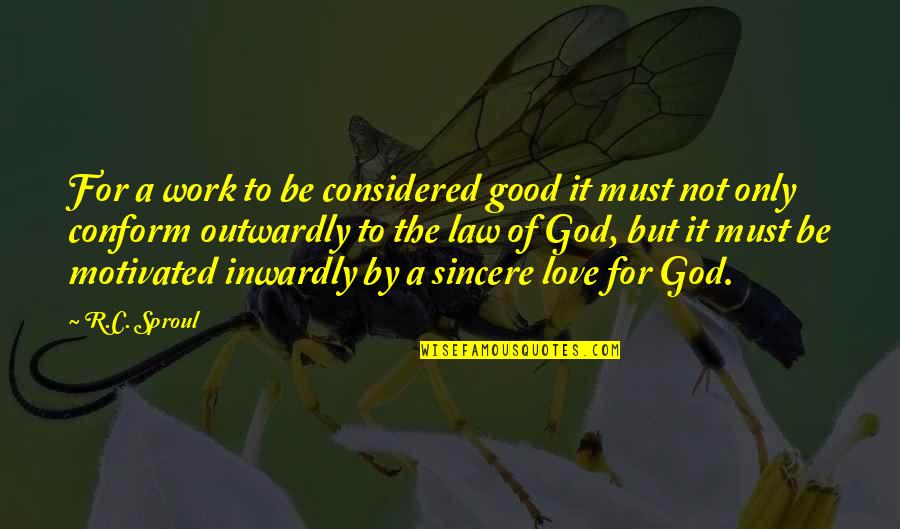 Love By God Quotes By R.C. Sproul: For a work to be considered good it