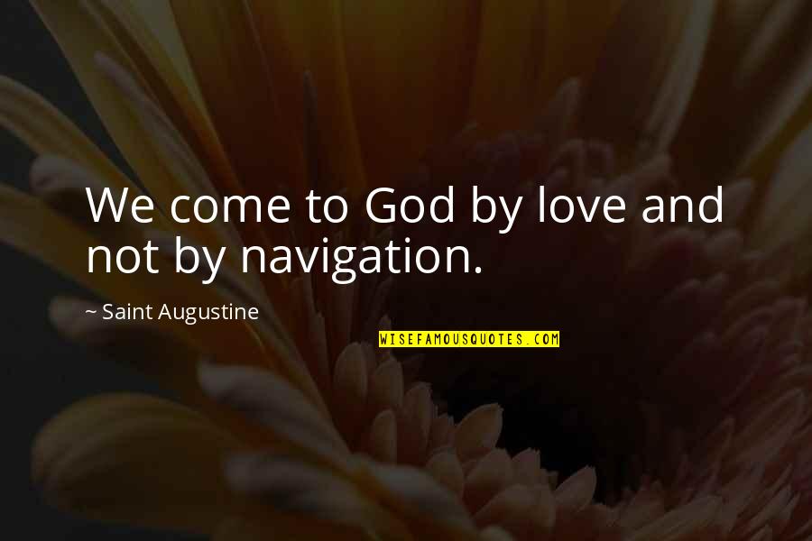 Love By God Quotes By Saint Augustine: We come to God by love and not