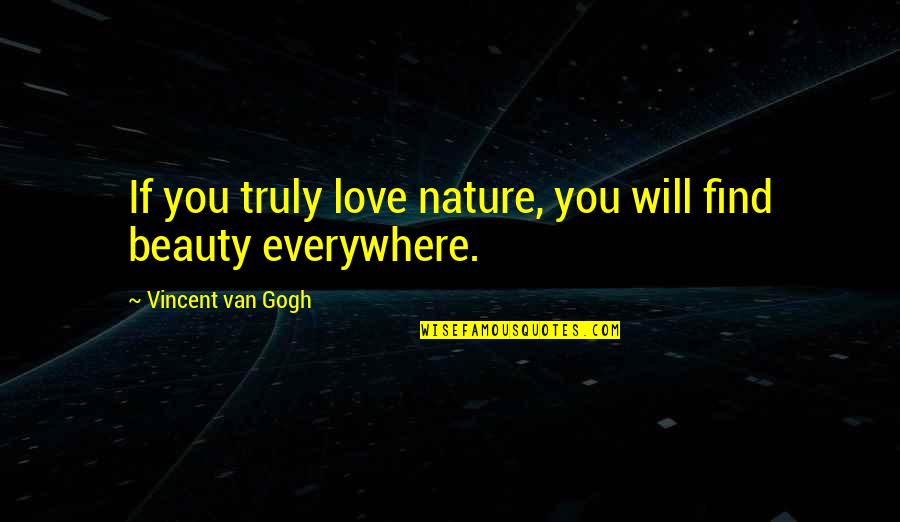 Love By Great Philosophers Quotes By Vincent Van Gogh: If you truly love nature, you will find