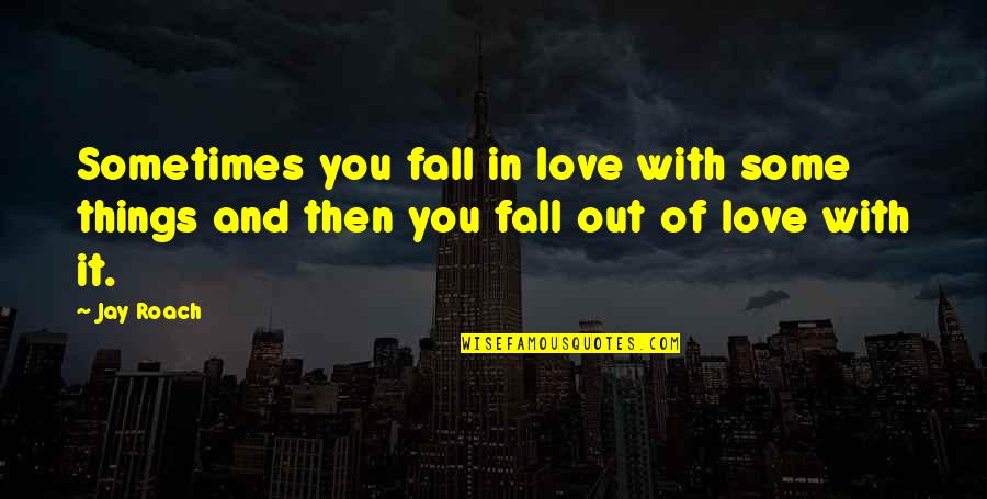 Love By Jay Z Quotes By Jay Roach: Sometimes you fall in love with some things