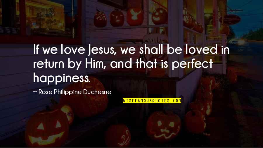 Love By Jesus Quotes By Rose Philippine Duchesne: If we love Jesus, we shall be loved