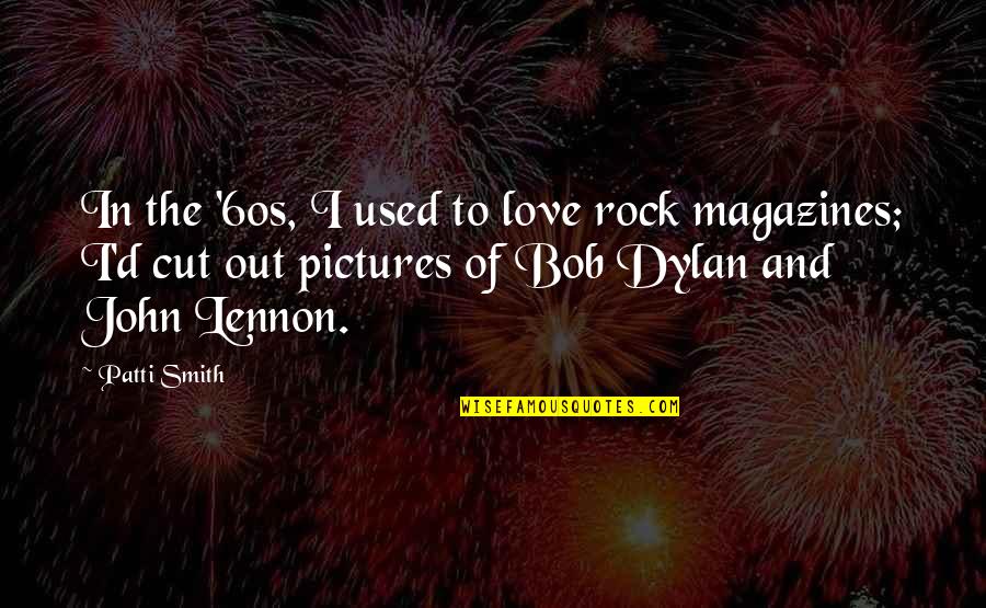 Love By John Lennon Quotes By Patti Smith: In the '60s, I used to love rock