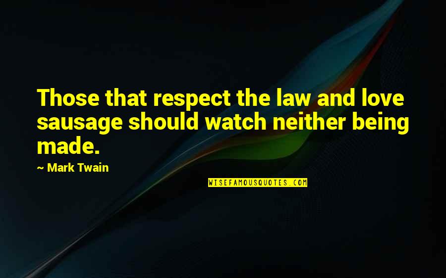Love By Mark Twain Quotes By Mark Twain: Those that respect the law and love sausage