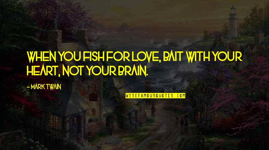 Love By Mark Twain Quotes By Mark Twain: When you fish for love, bait with your