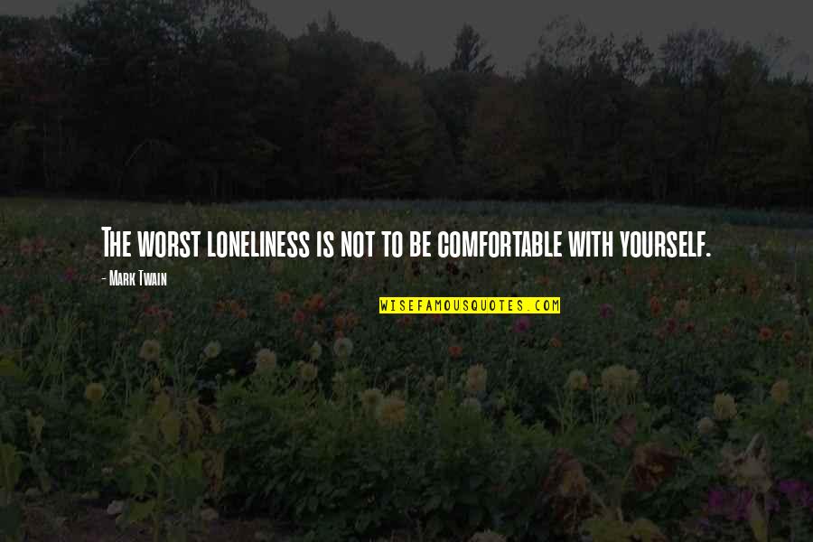 Love By Mark Twain Quotes By Mark Twain: The worst loneliness is not to be comfortable