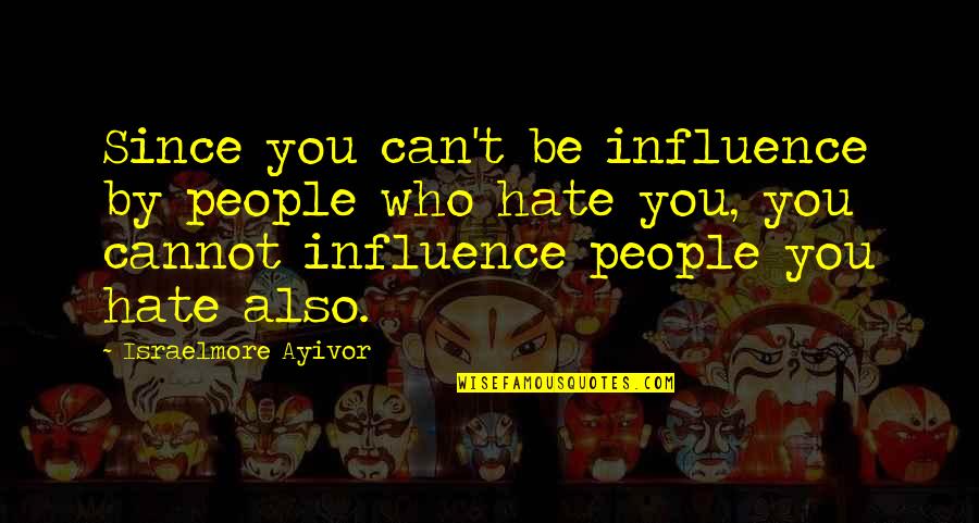 Love By Martin Luther King Quotes By Israelmore Ayivor: Since you can't be influence by people who