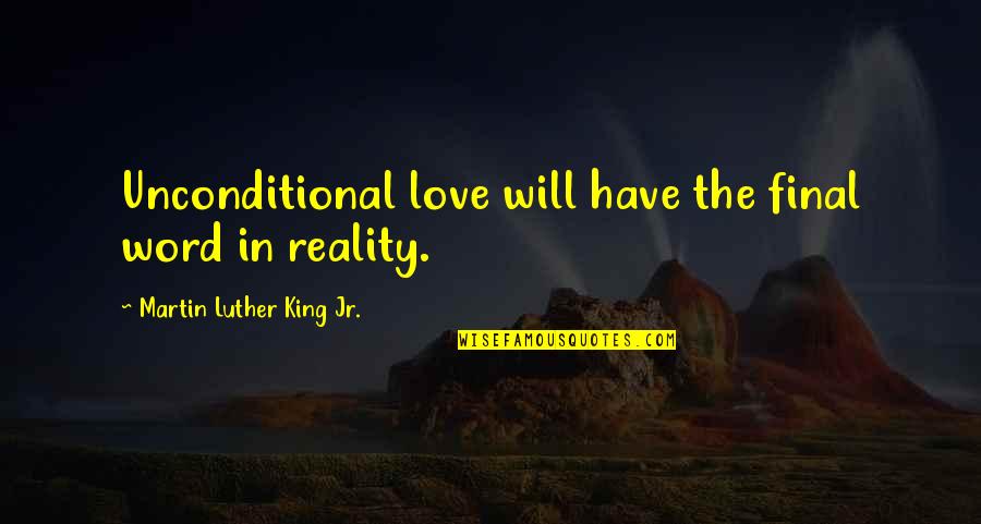 Love By Martin Luther King Quotes By Martin Luther King Jr.: Unconditional love will have the final word in