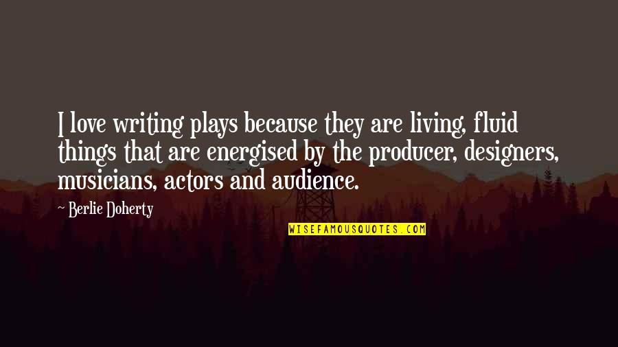 Love By Musicians Quotes By Berlie Doherty: I love writing plays because they are living,