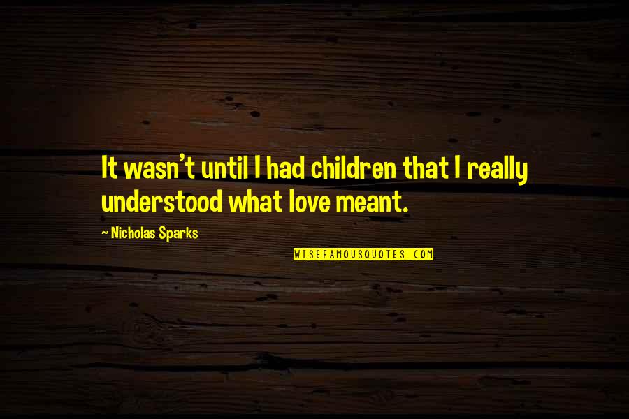 Love By Nicholas Sparks Quotes By Nicholas Sparks: It wasn't until I had children that I