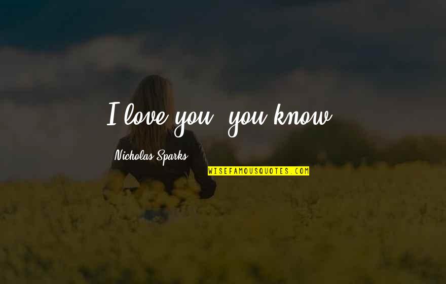 Love By Nicholas Sparks Quotes By Nicholas Sparks: I love you, you know. Love By Nicholas Sparks Quotes By Nicholas Sparks: I love you, you know.
