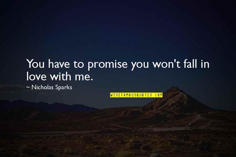 Love By Nicholas Sparks Quotes By Nicholas Sparks: You have to promise you won't fall in Love By Nicholas Sparks Quotes By Nicholas Sparks: You have to promise you won't fall in