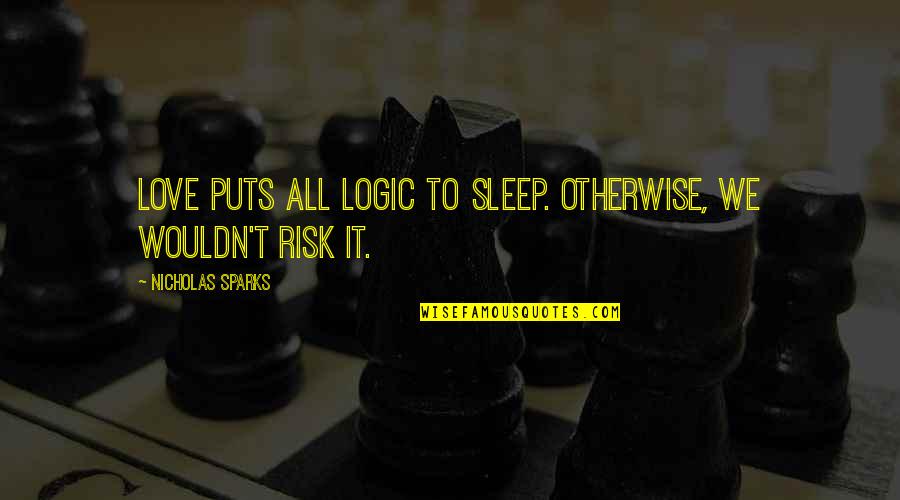 Love By Nicholas Sparks Quotes By Nicholas Sparks: Love puts all logic to sleep. Otherwise, we Love By Nicholas Sparks Quotes By Nicholas Sparks: Love puts all logic to sleep. Otherwise, we