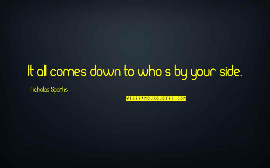 Love By Nicholas Sparks Quotes By Nicholas Sparks: It all comes down to who's by your