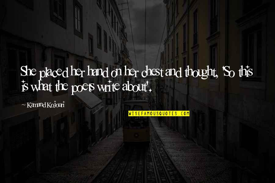 Love By Poets Quotes By Kamand Kojouri: She placed her hand on her chest and Love By Poets Quotes By Kamand Kojouri: She placed her hand on her chest and