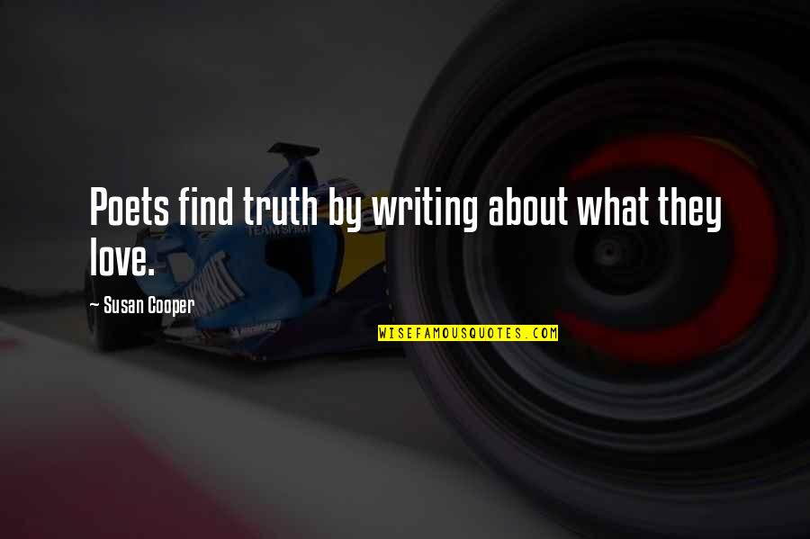 Love By Poets Quotes By Susan Cooper: Poets find truth by writing about what they Love By Poets Quotes By Susan Cooper: Poets find truth by writing about what they
