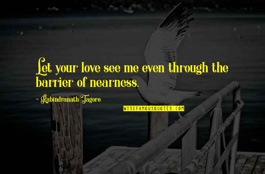 Love By Rabindranath Tagore Quotes By Rabindranath Tagore: Let your love see me even through the