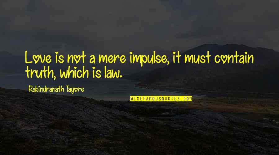 Love By Rabindranath Tagore Quotes By Rabindranath Tagore: Love is not a mere impulse, it must