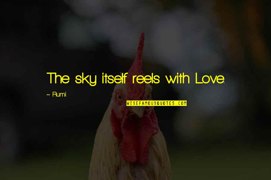 Love By Rumi Quotes By Rumi: The sky itself reels with Love.