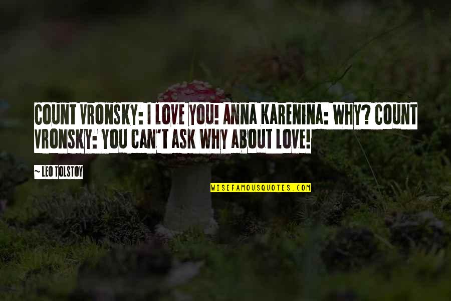 Love By Tolstoy Quotes By Leo Tolstoy: Count Vronsky: I love you! Anna Karenina: Why? Love By Tolstoy Quotes By Leo Tolstoy: Count Vronsky: I love you! Anna Karenina: Why?