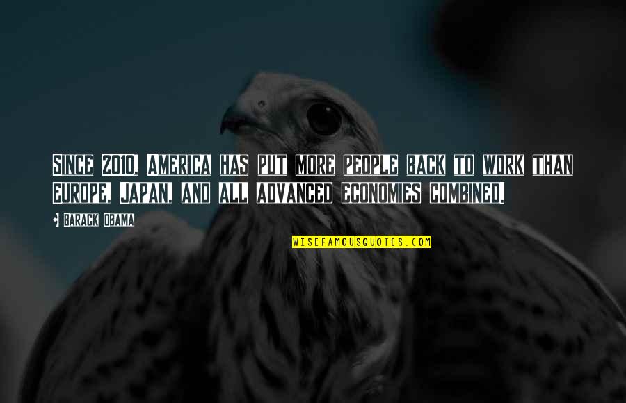 Love By Unknown Authors Quotes By Barack Obama: Since 2010, America has put more people back Love By Unknown Authors Quotes By Barack Obama: Since 2010, America has put more people back