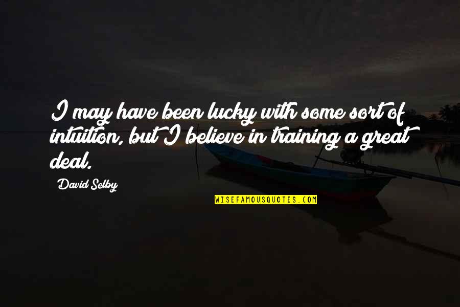 Love By Unknown Authors Quotes By David Selby: I may have been lucky with some sort Love By Unknown Authors Quotes By David Selby: I may have been lucky with some sort