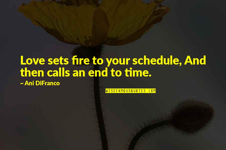 Love Calls Quotes By Ani DiFranco: Love sets fire to your schedule, And then