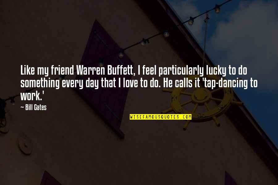 Love Calls Quotes By Bill Gates: Like my friend Warren Buffett, I feel particularly