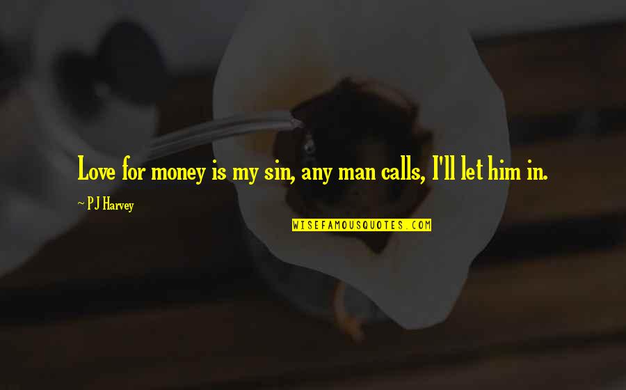 Love Calls Quotes By PJ Harvey: Love for money is my sin, any man