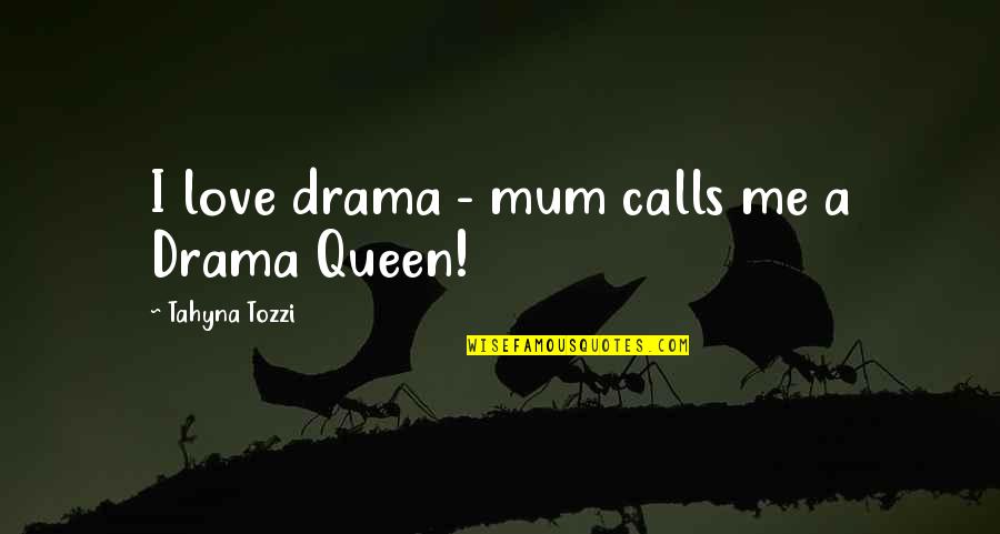 Love Calls Quotes By Tahyna Tozzi: I love drama - mum calls me a