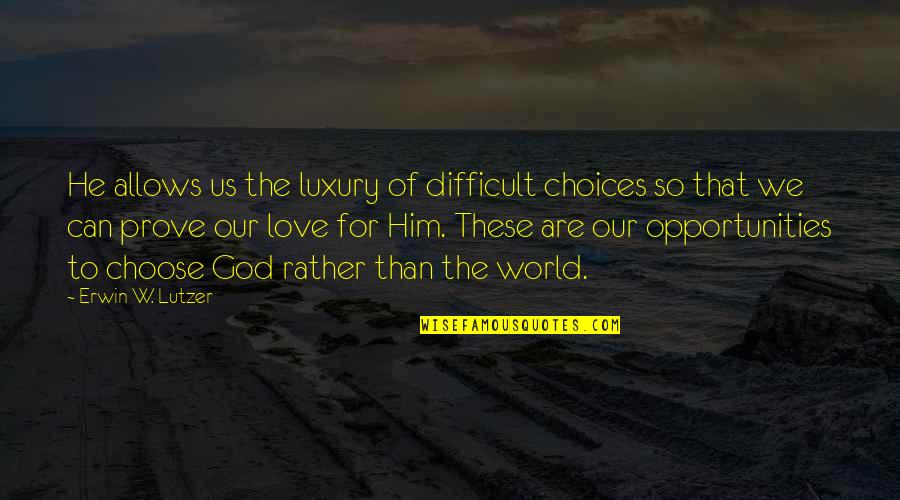 Love Can Be Difficult Quotes By Erwin W. Lutzer: He allows us the luxury of difficult choices