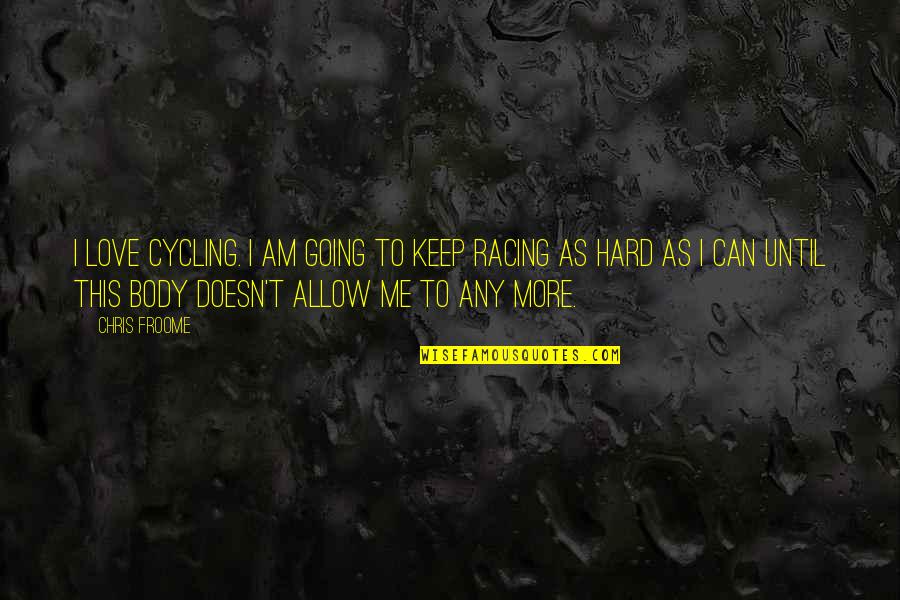 Love Can Be Hard Quotes By Chris Froome: I love cycling. I am going to keep Love Can Be Hard Quotes By Chris Froome: I love cycling. I am going to keep